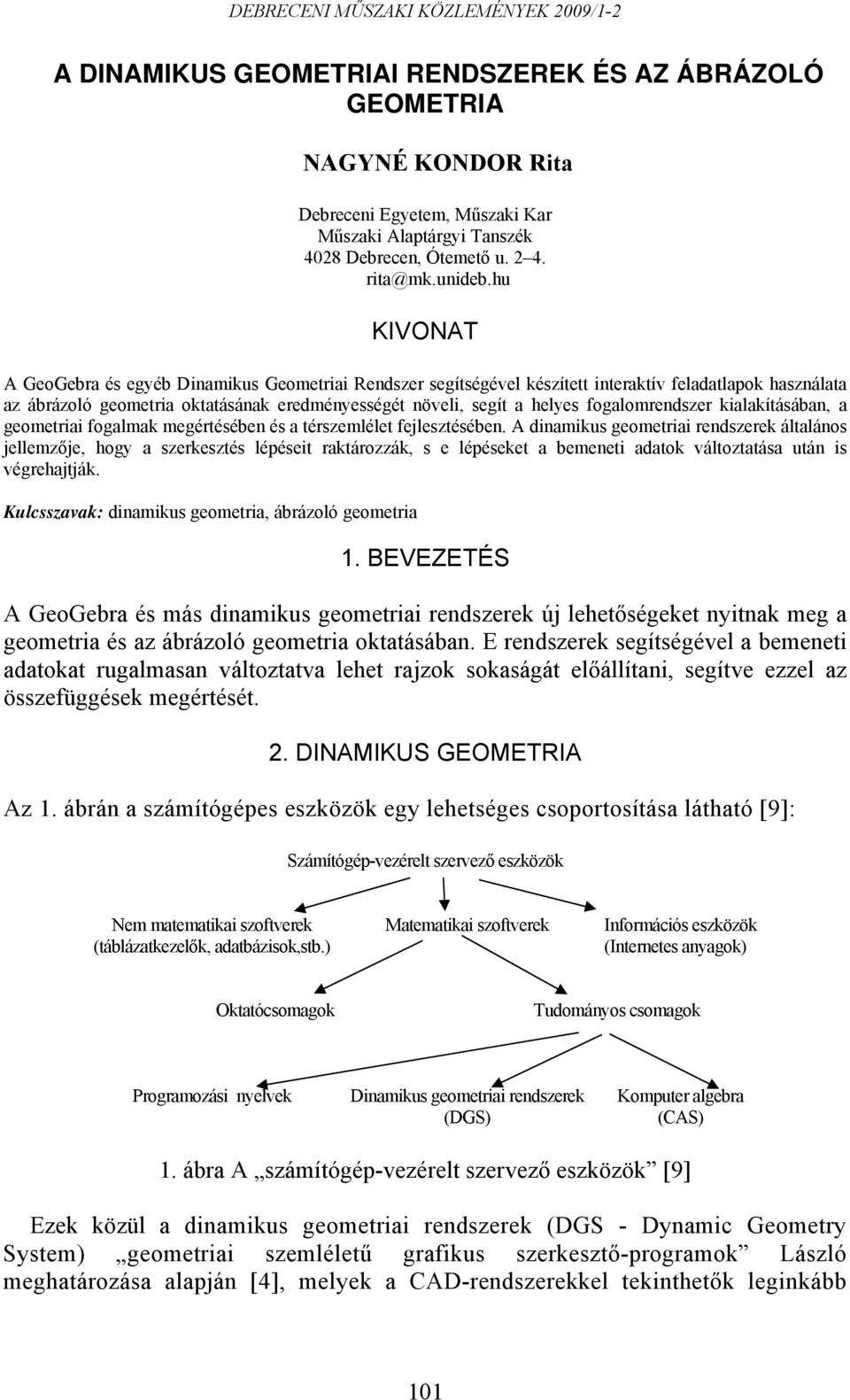 fogalomrendszer kialakításában, a geometriai fogalmak megértésében és a térszemlélet fejlesztésében.