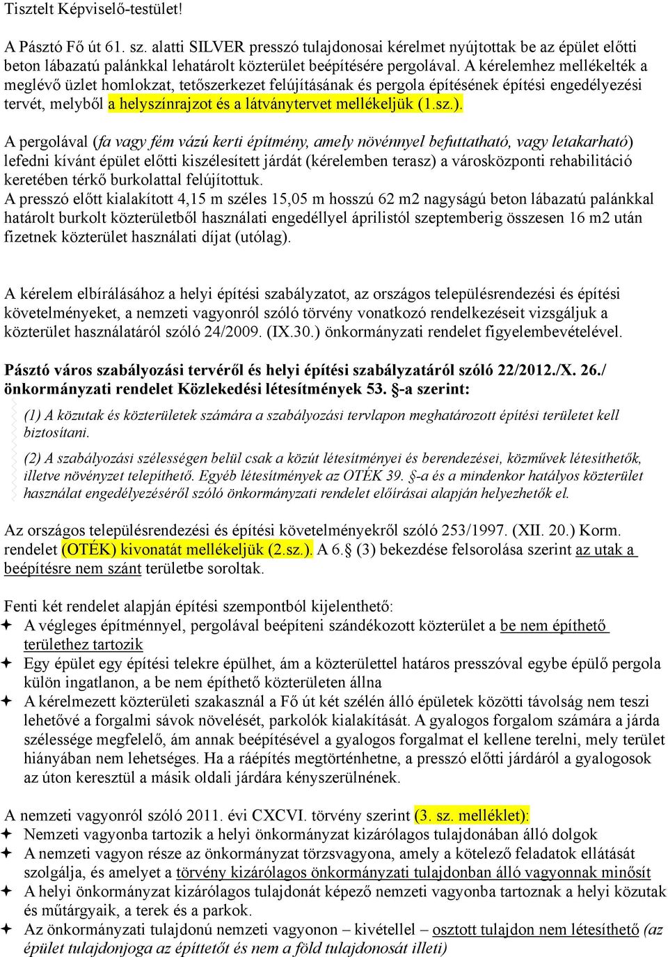 A pergolával (fa vagy fém vázú kerti építmény, amely növénnyel befuttatható, vagy letakarható) lefedni kívánt épület előtti kiszélesített járdát (kérelemben terasz) a városközponti rehabilitáció