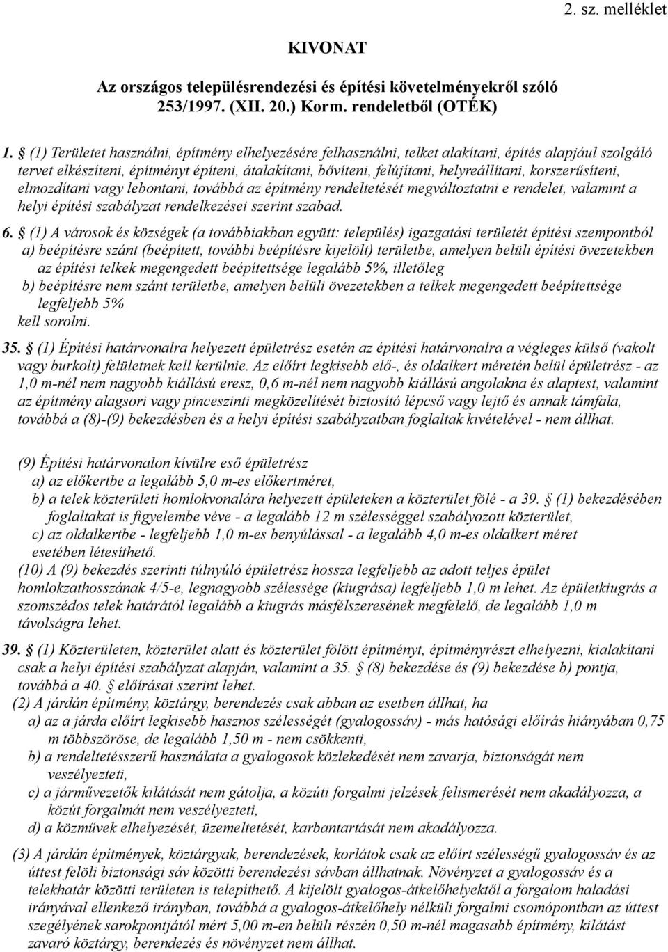 korszerűsíteni, elmozdítani vagy lebontani, továbbá az építmény rendeltetését megváltoztatni e rendelet, valamint a helyi építési szabályzat rendelkezései szerint szabad. 6.