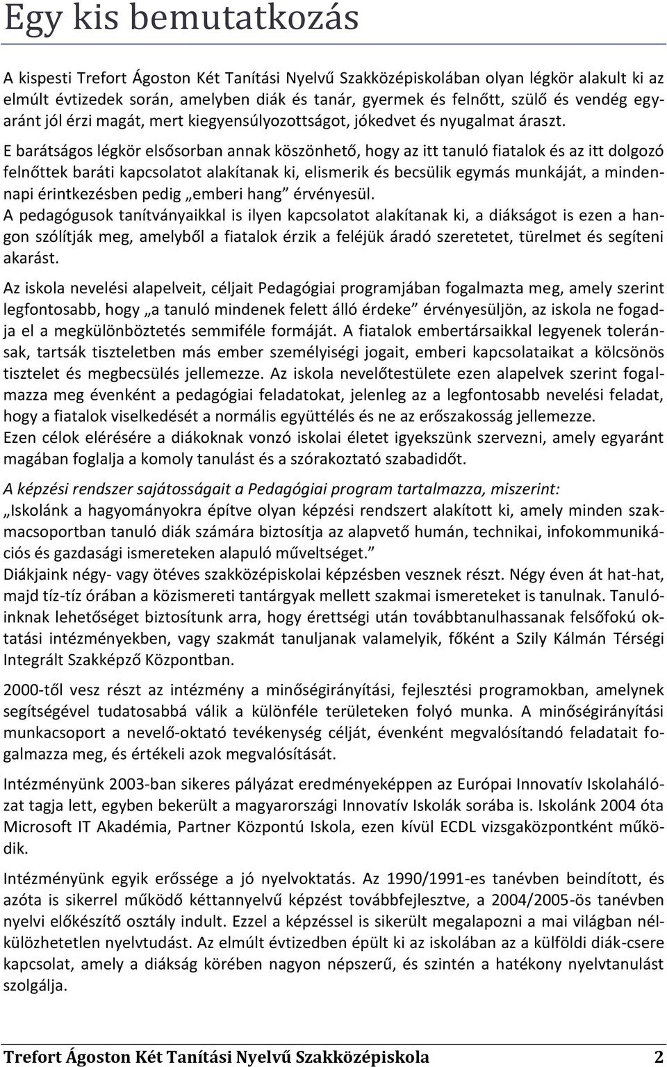 E barátságos légkör elsősorban annak köszönhető, hogy az itt tanuló fiatalok és az itt dolgozó felnőttek baráti kapcsolatot alakítanak ki, elismerik és becsülik egymás munkáját, a mindennapi