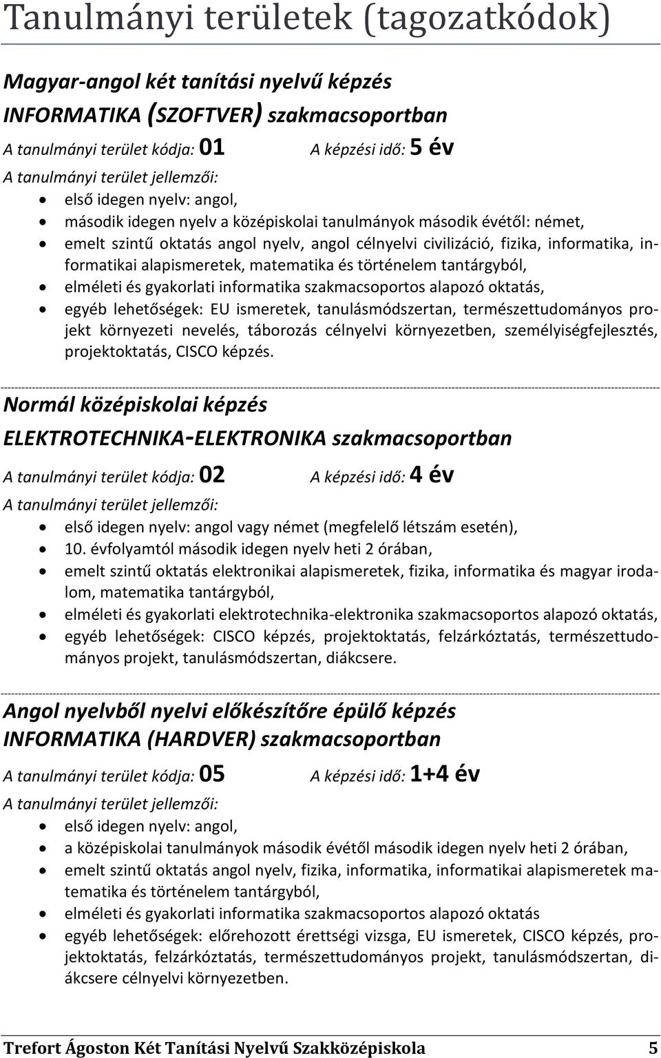 alapismeretek, matematika és történelem tantárgyból, elméleti és gyakorlati informatika szakmacsoportos alapozó oktatás, egyéb lehetőségek: EU ismeretek, tanulásmódszertan, természettudományos