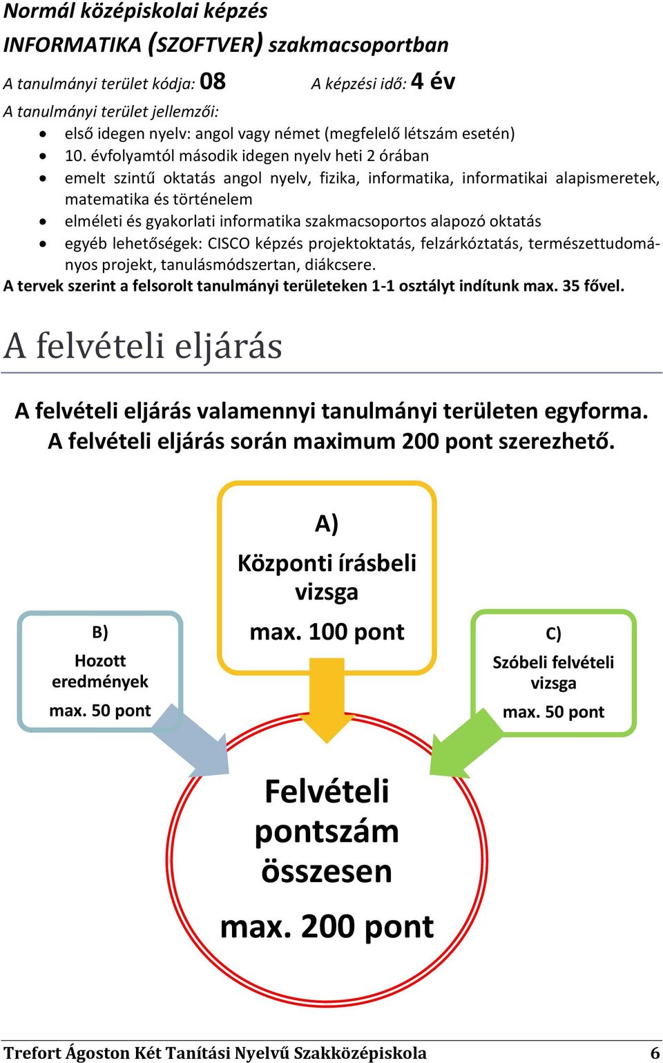 évfolyamtól második idegen nyelv heti 2 órában emelt szintű oktatás angol nyelv, fizika, informatika, informatikai alapismeretek, matematika és történelem elméleti és gyakorlati informatika