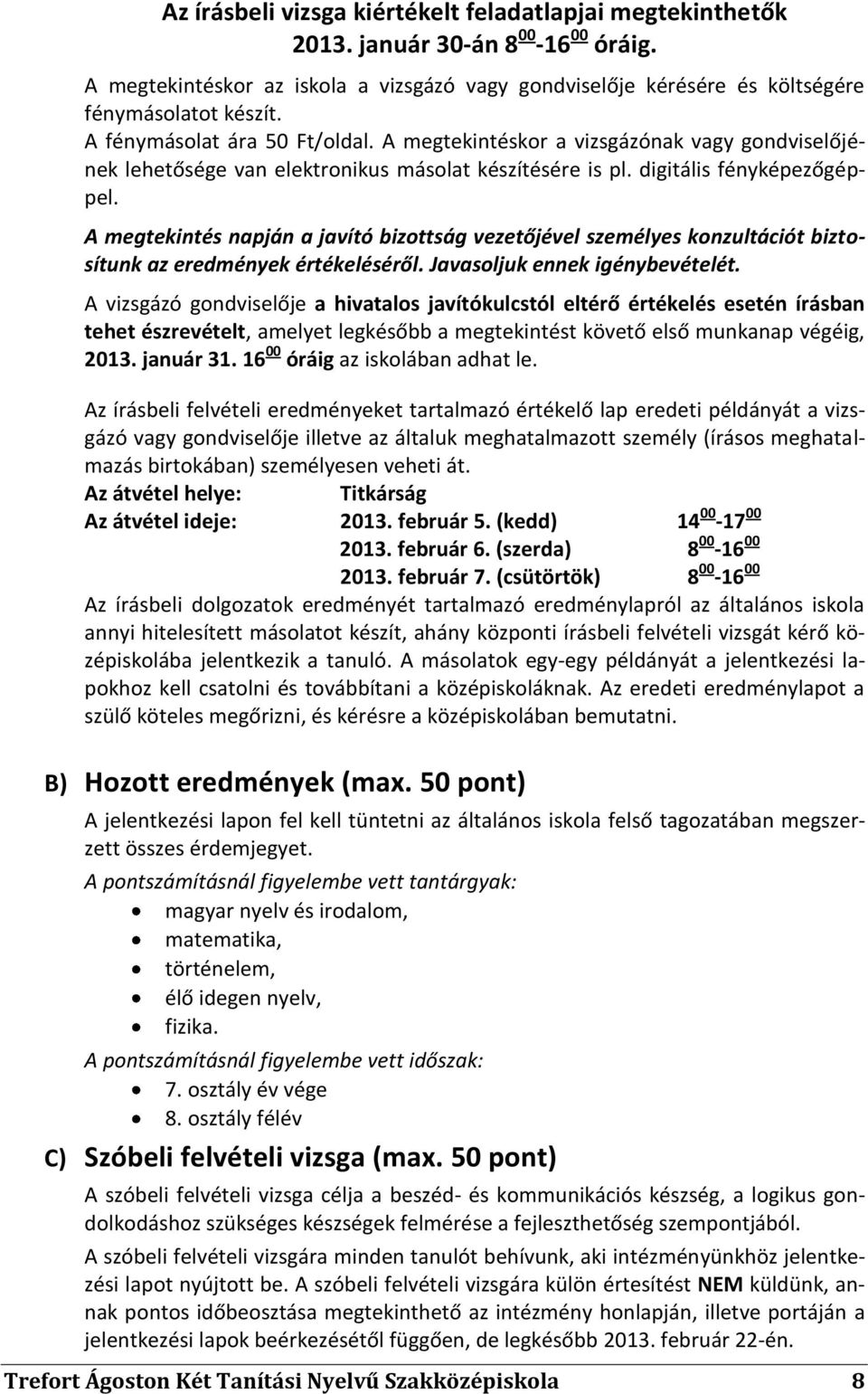 A megtekintés napján a javító bizottság vezetőjével személyes konzultációt biztosítunk az eredmények értékeléséről. Javasoljuk ennek igénybevételét.