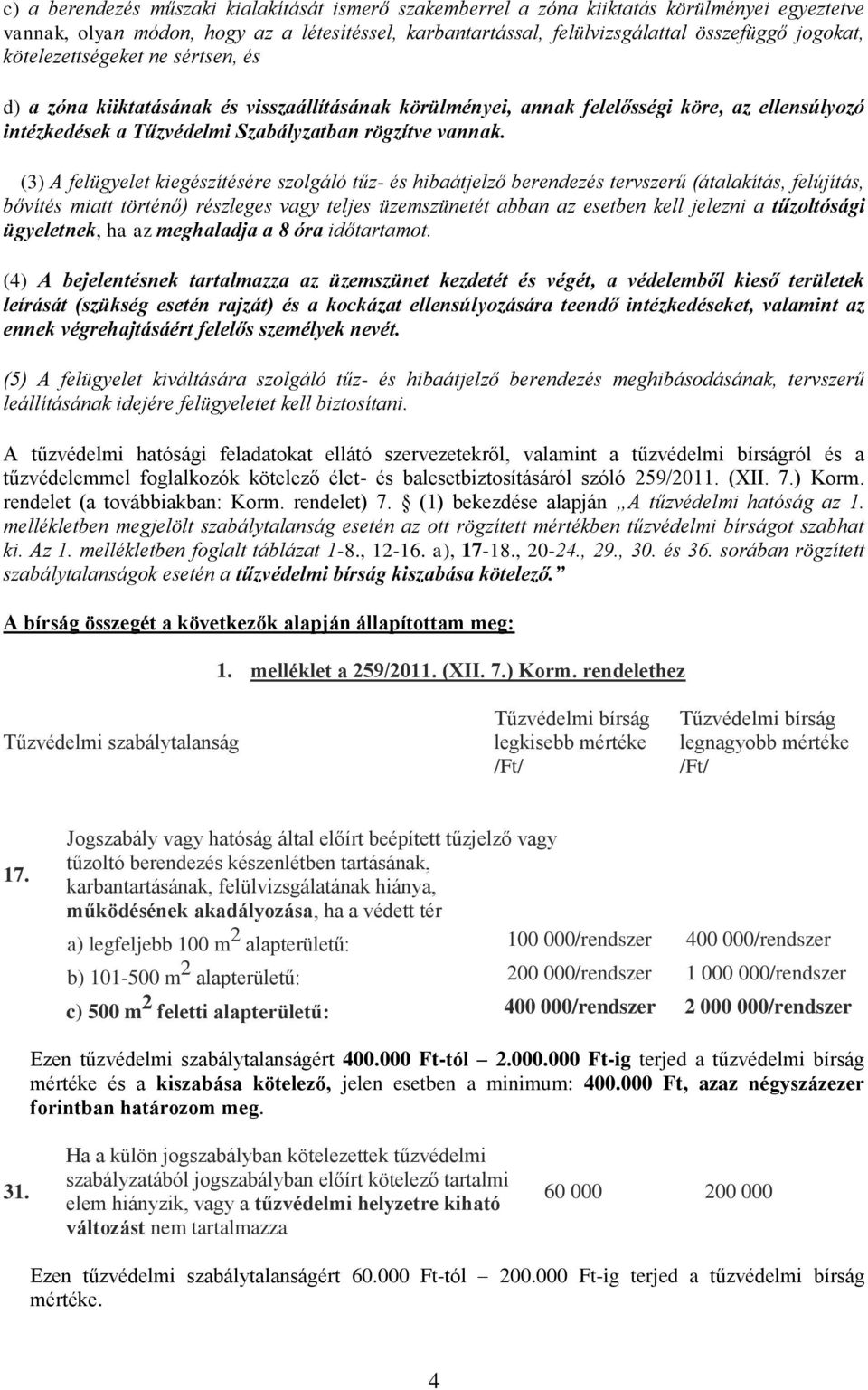 (3) A felügyelet kiegészítésére szolgáló tűz- és hibaátjelző berendezés tervszerű (átalakítás, felújítás, bővítés miatt történő) részleges vagy teljes üzemszünetét abban az esetben kell jelezni a