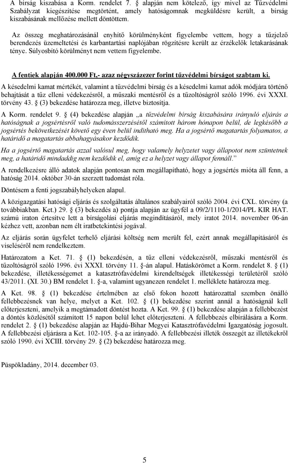 Az összeg meghatározásánál enyhítő körülményként figyelembe vettem, hogy a tűzjelző berendezés üzemeltetési és karbantartási naplójában rögzítésre került az érzékelők letakarásának ténye.