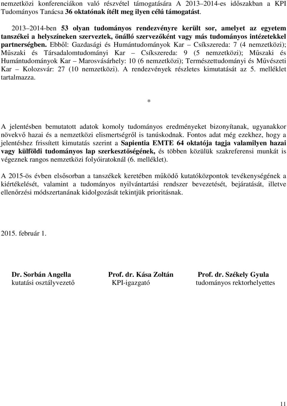 Ebbıl: Gazdasági és Humántudományok Kar Csíkszereda: 7 (4 nemzetközi); Mőszaki és Társadalomtudományi Kar Csíkszereda: 9 (5 nemzetközi); Mőszaki és Humántudományok Kar Marosvásárhely: 10 (6