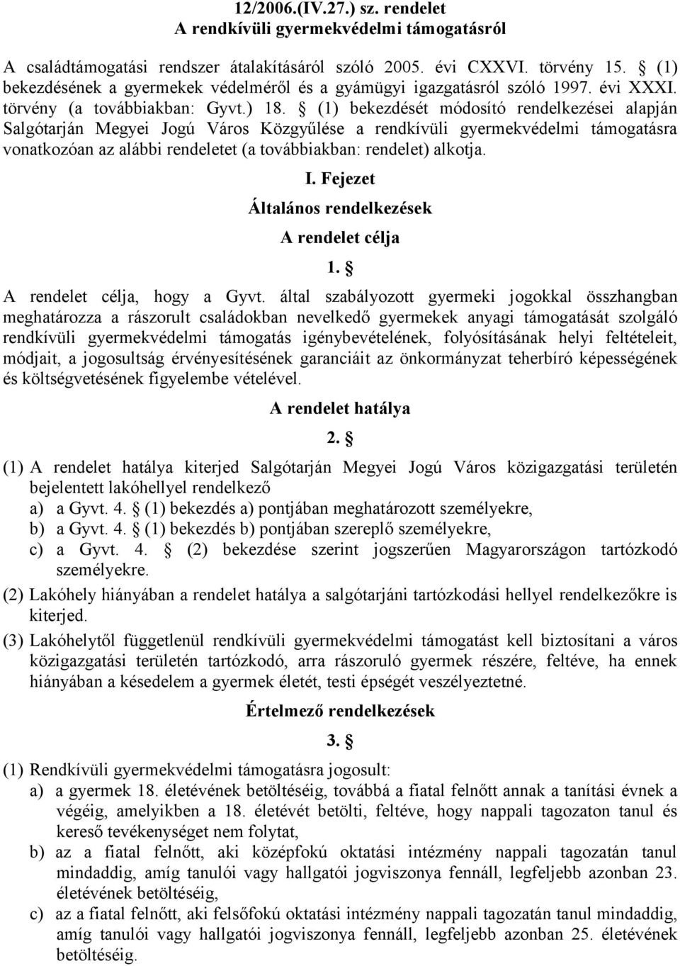 (1) bekezdését módosító rendelkezései alapján Salgótarján Megyei Jogú Város Közgyűlése a rendkívüli gyermekvédelmi támogatásra vonatkozóan az alábbi rendeletet (a továbbiakban: rendelet) alkotja. I.