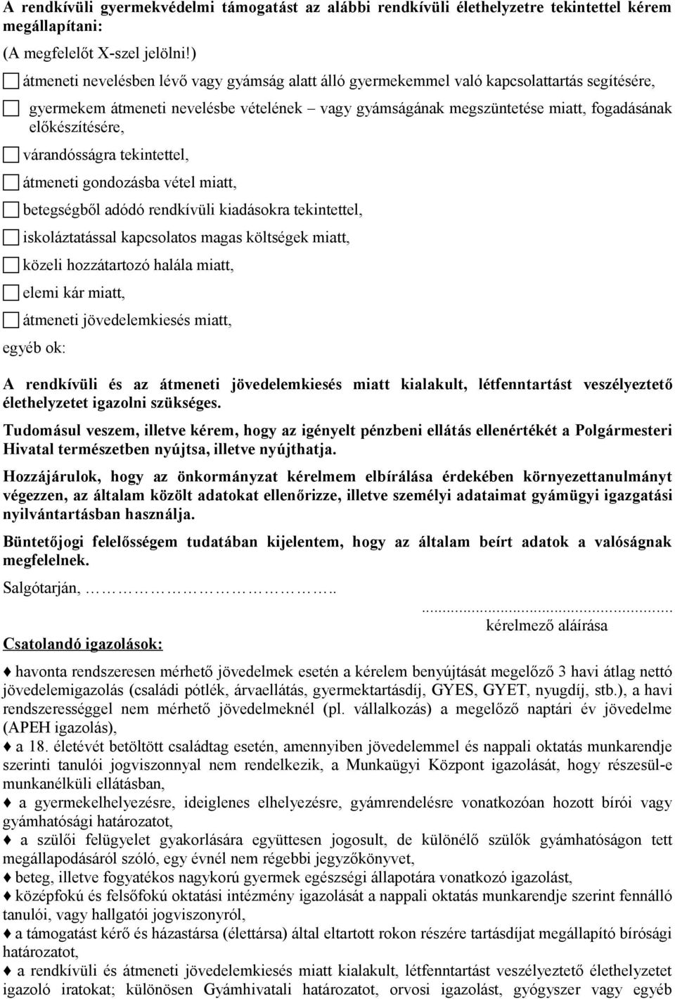 előkészítésére, várandósságra tekintettel, átmeneti gondozásba vétel miatt, betegségből adódó rendkívüli kiadásokra tekintettel, iskoláztatással kapcsolatos magas költségek miatt, közeli hozzátartozó