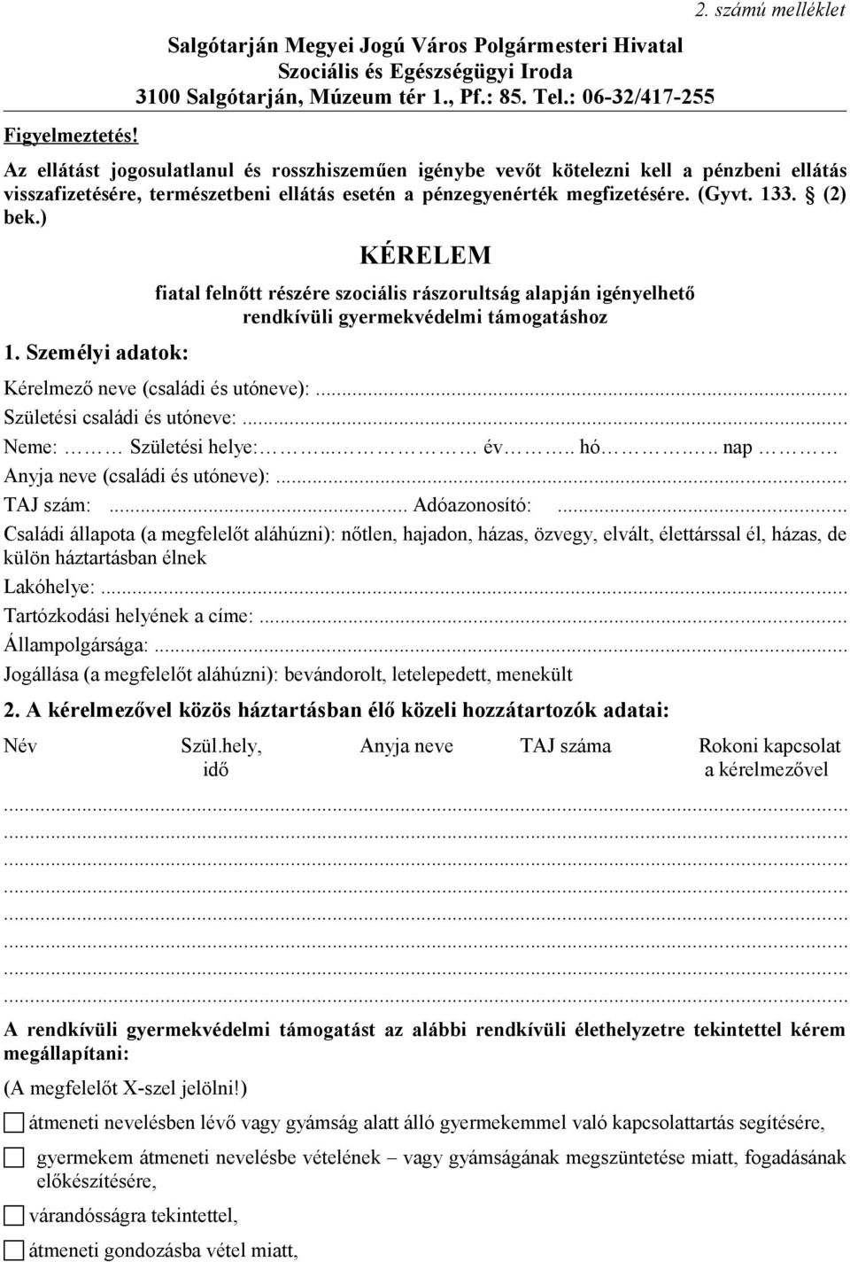 (2) bek.) 1. Személyi adatok: KÉRELEM fiatal felnőtt részére szociális rászorultság alapján igényelhető rendkívüli gyermekvédelmi támogatáshoz Kérelmező neve (családi és utóneve):.