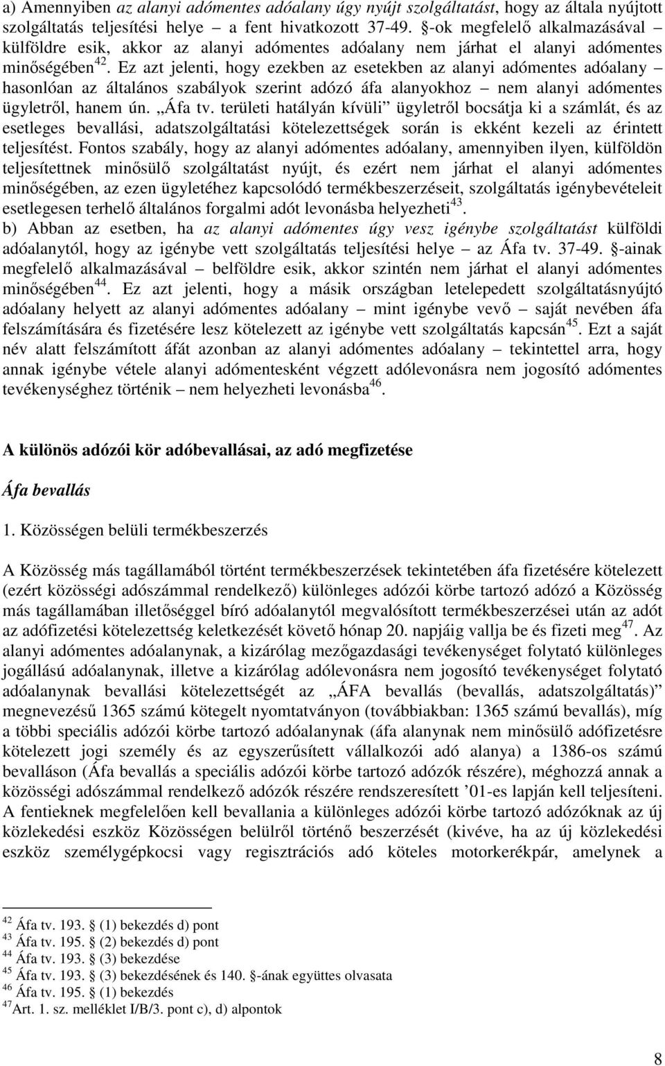 Ez azt jelenti, hogy ezekben az esetekben az alanyi adómentes adóalany hasonlóan az általános szabályok szerint adózó áfa alanyokhoz nem alanyi adómentes ügyletrıl, hanem ún. Áfa tv.