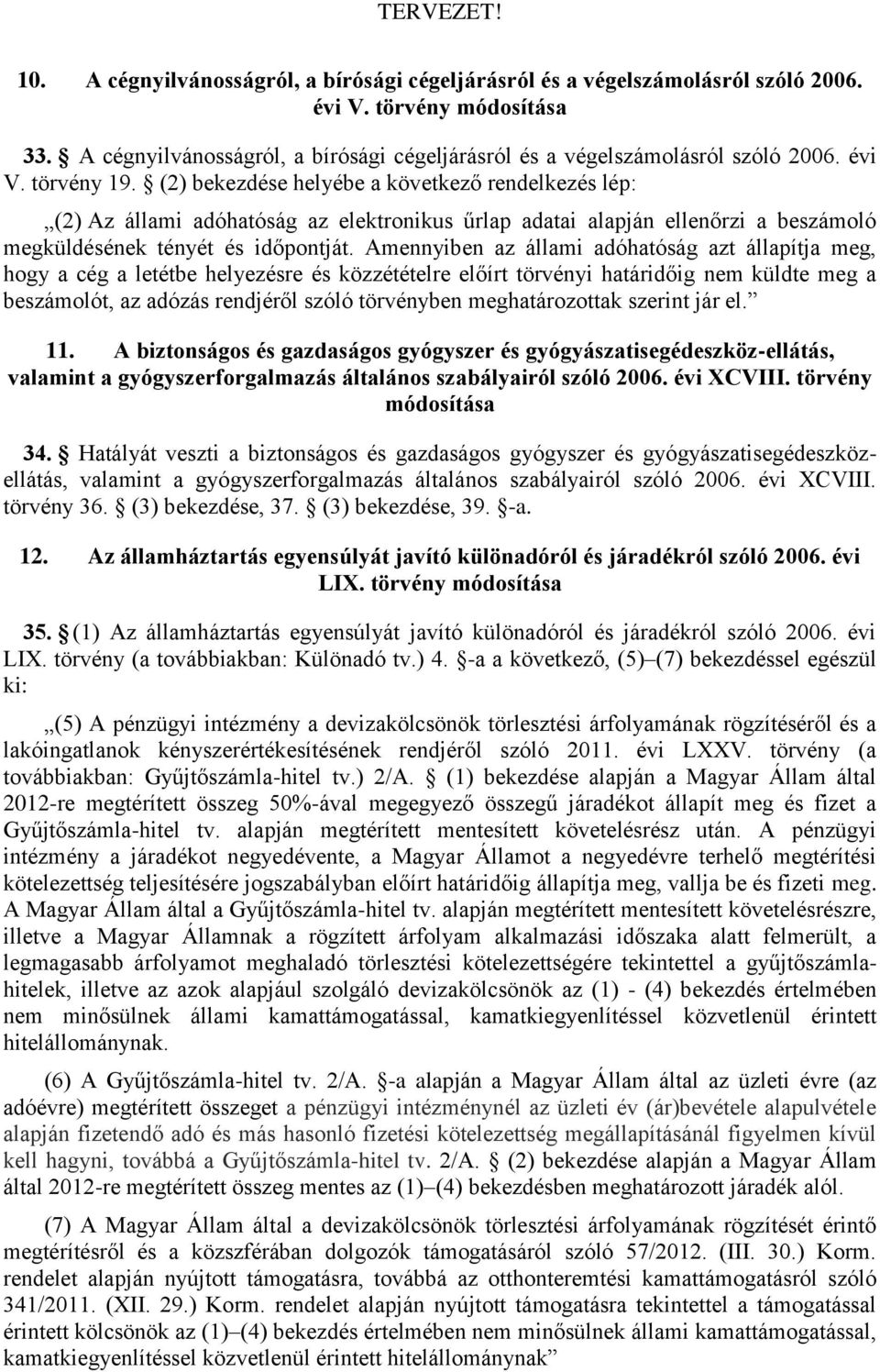 Amennyiben az állami adóhatóság azt állapítja meg, hogy a cég a letétbe helyezésre és közzétételre előírt törvényi határidőig nem küldte meg a beszámolót, az adózás rendjéről szóló törvényben