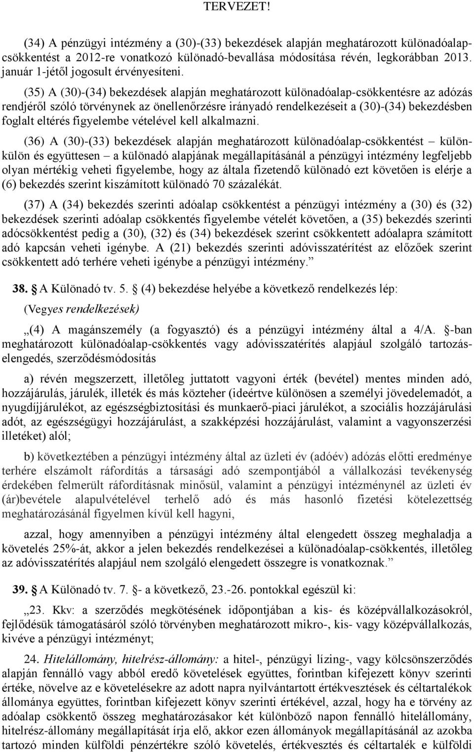 (35) A (30)-(34) bekezdések alapján meghatározott különadóalap-csökkentésre az adózás rendjéről szóló törvénynek az önellenőrzésre irányadó rendelkezéseit a (30)-(34) bekezdésben foglalt eltérés