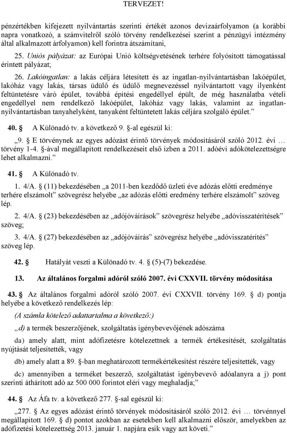 Lakóingatlan: a lakás céljára létesített és az ingatlan-nyilvántartásban lakóépület, lakóház vagy lakás, társas üdülő és üdülő megnevezéssel nyilvántartott vagy ilyenként feltüntetésre váró épület,