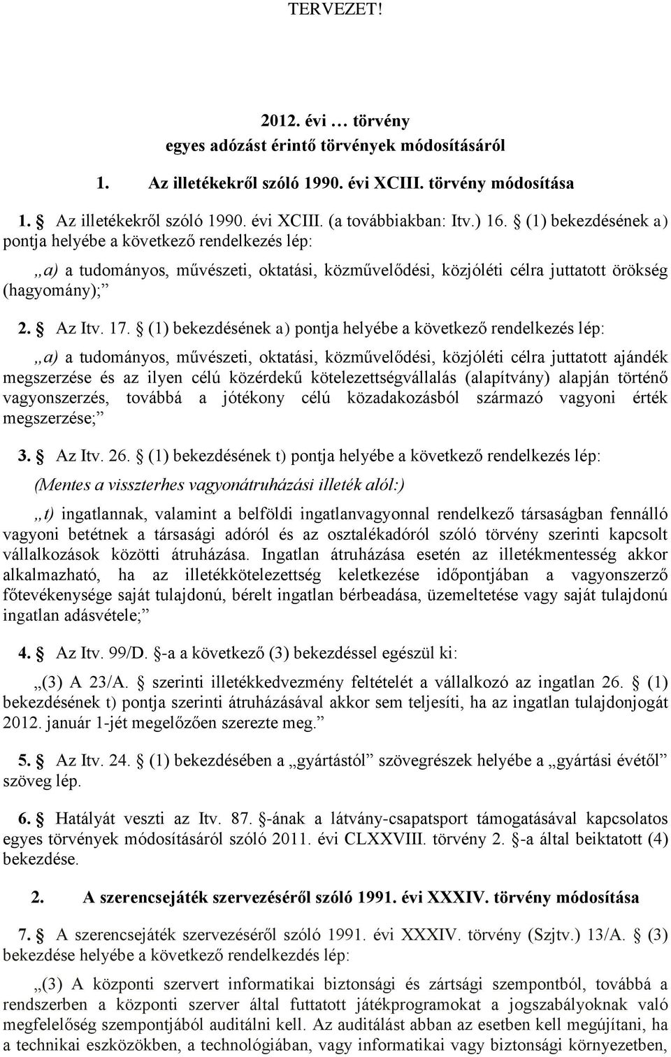 (1) bekezdésének a) pontja helyébe a következő rendelkezés lép: a) a tudományos, művészeti, oktatási, közművelődési, közjóléti célra juttatott ajándék megszerzése és az ilyen célú közérdekű