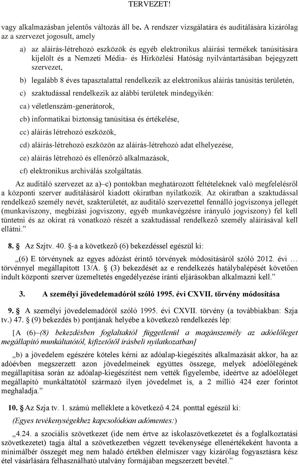 Hírközlési Hatóság nyilvántartásában bejegyzett szervezet, b) legalább 8 éves tapasztalattal rendelkezik az elektronikus aláírás tanúsítás területén, c) szaktudással rendelkezik az alábbi területek