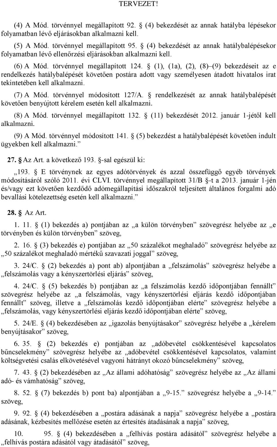 (1), (1a), (2), (8) (9) bekezdéseit az e rendelkezés hatálybalépését követően postára adott vagy személyesen átadott hivatalos irat tekintetében kell alkalmazni. (7) A Mód.