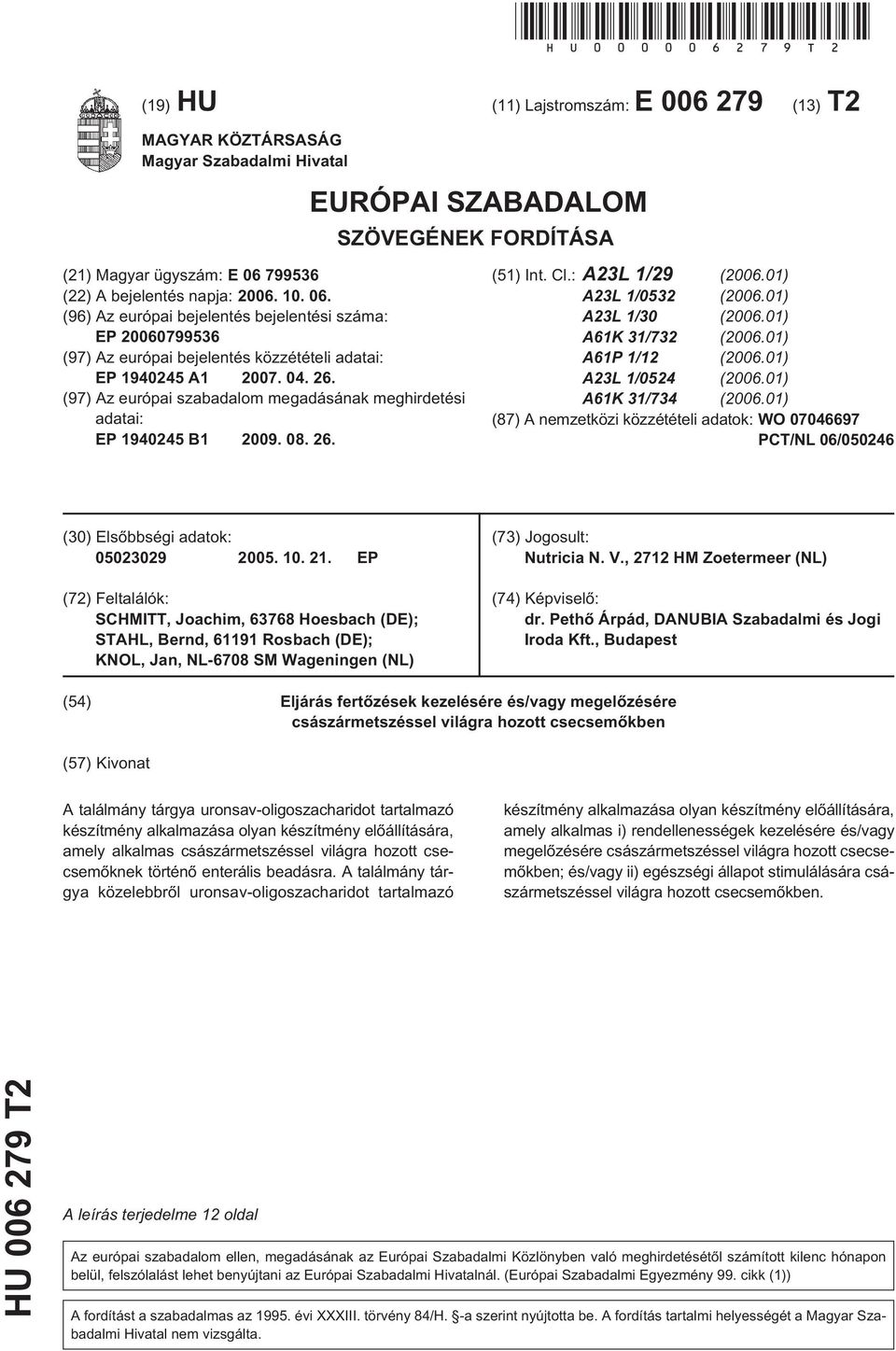 79936 (22) A bejelentés napja: 06.. 06. (96) Az európai bejelentés bejelentési száma: EP 079936 (97) Az európai bejelentés közzétételi adatai: EP 1924 A1 07. 04. 26.