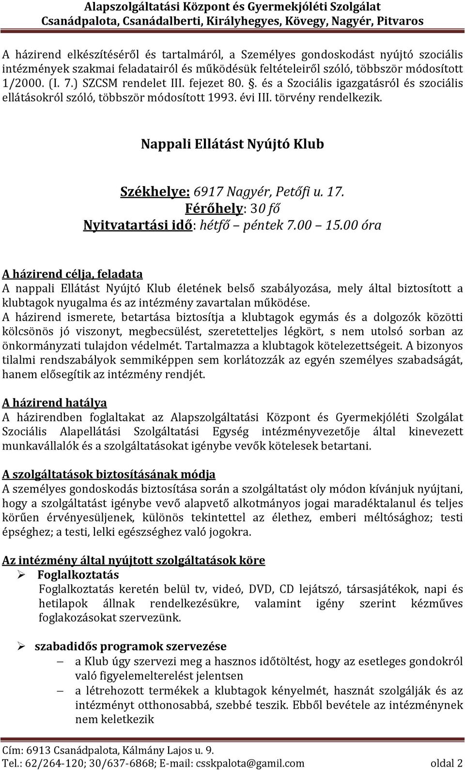 Nappali Ellátást Nyújtó Klub Székhelye: 6917 Nagyér, Petőfi u. 17. Férőhely: 30 fő Nyitvatartási idő: hétfő péntek 7.00 15.