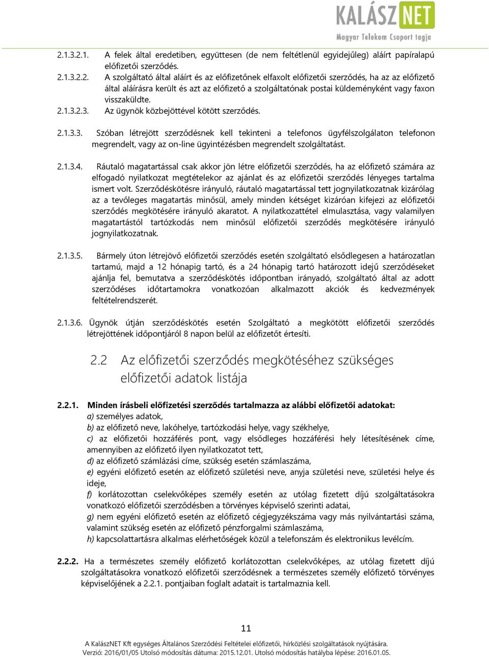 2.3. Az ügynök közbejöttével kötött szerződés. 2.1.3.3. Szóban létrejött szerződésnek kell tekinteni a telefonos ügyfélszolgálaton telefonon megrendelt, vagy az on-line ügyintézésben megrendelt szolgáltatást.