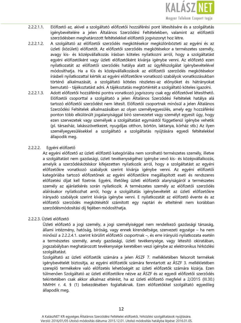 meghatározott feltételekkel előfizetői jogviszonyt hoz létre. 2. A szolgáltató az előfizetői szerződés megkötésekor megkülönbözteti az egyéni és az üzleti (közületi) előfizetőt.