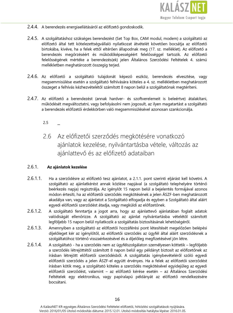 kivéve, ha a felek ettől eltérően állapodnak meg (17. sz. melléklet). Az előfizető a berendezés megőrzéséért és működőképességéért felelősséggel tartozik.