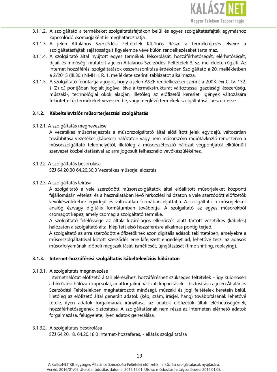 Az internet hozzáférési szolgáltatások összehasonlítása érdekében Szolgáltató a 20. mellékletben a 2/2015 (III.30.) NMHH. R. 1. melléklete szerinti táblázatot alkalmazza. 3.1.1.5. A szolgáltató fenntartja a jogot, hogy a jelen ÁSZF rendelkezései szerint a 2003.