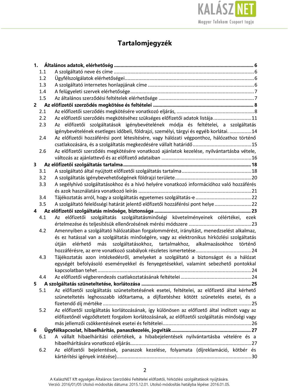 .. 11 2.3 Az előfizetői szolgáltatások igénybevételének módja és feltételei, a szolgáltatás igénybevételének esetleges időbeli, földrajzi, személyi, tárgyi és egyéb korlátai.... 14 2.