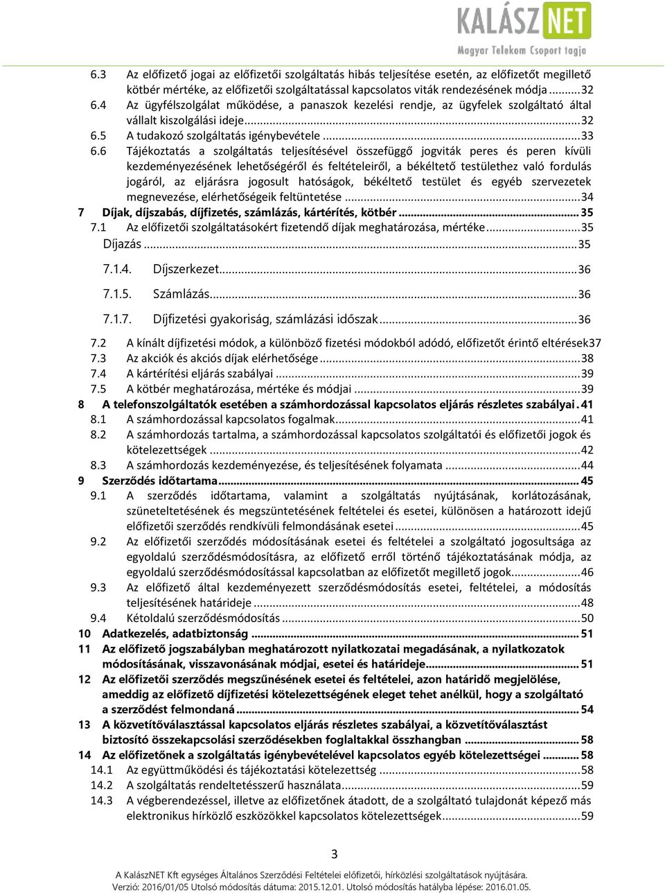 6 Tájékoztatás a szolgáltatás teljesítésével összefüggő jogviták peres és peren kívüli kezdeményezésének lehetőségéről és feltételeiről, a békéltető testülethez való fordulás jogáról, az eljárásra