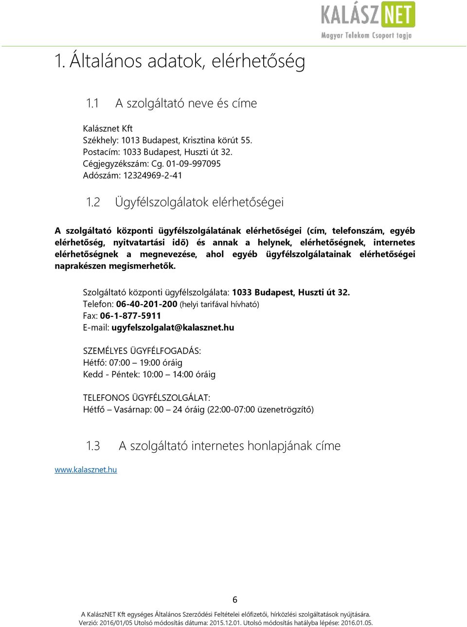 2 Ügyfélszolgálatok elérhetőségei A szolgáltató központi ügyfélszolgálatának elérhetőségei (cím, telefonszám, egyéb elérhetőség, nyitvatartási idő) és annak a helynek, elérhetőségnek, internetes