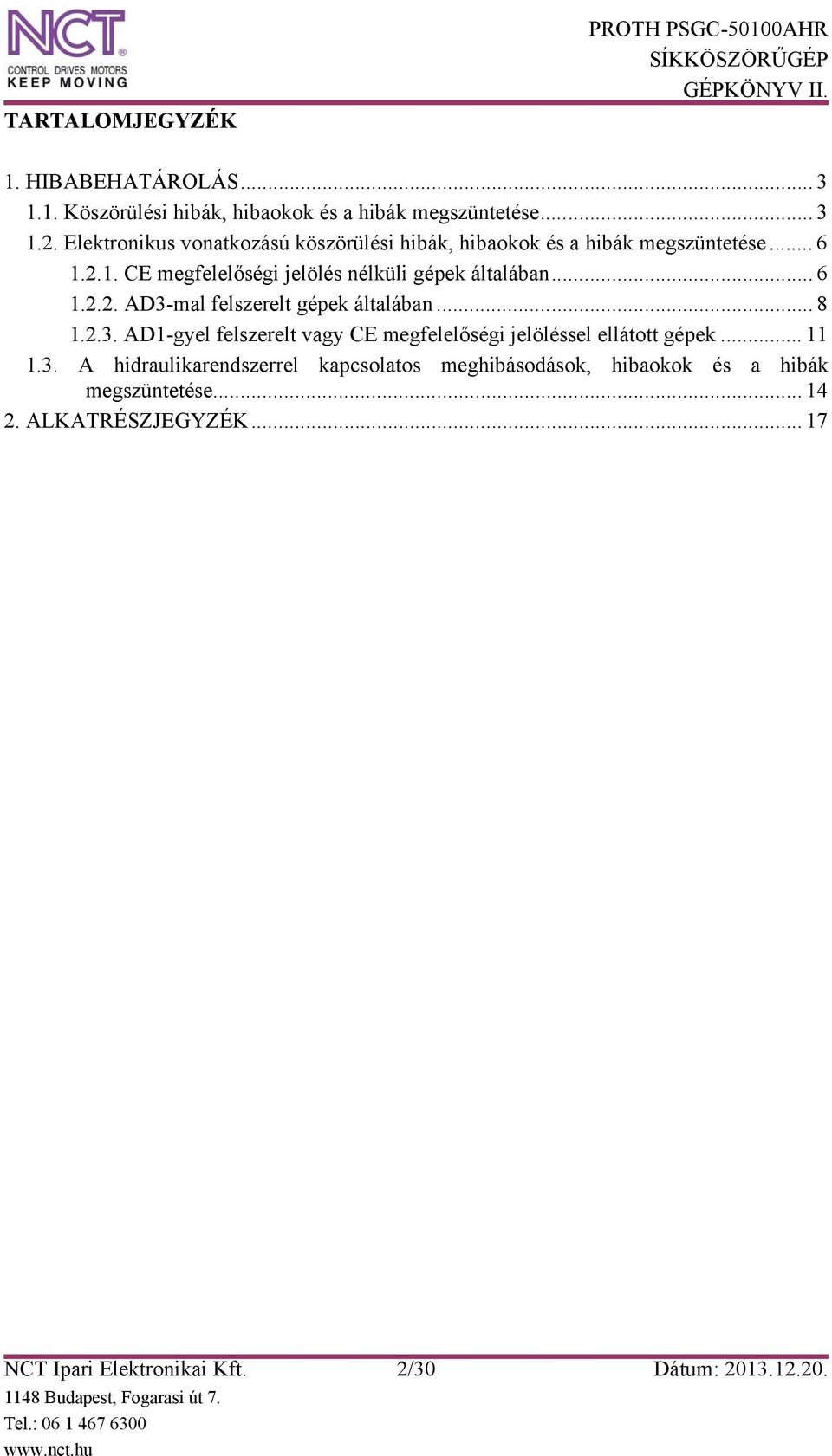 .. 8 1.2.3. AD1-gyel felszerelt vagy CE megfelelőségi jelöléssel ellátott gépek... 11 1.3. A hidraulikarendszerrel kapcsolatos meghibásodások, hibaokok és a hibák megszüntetése.