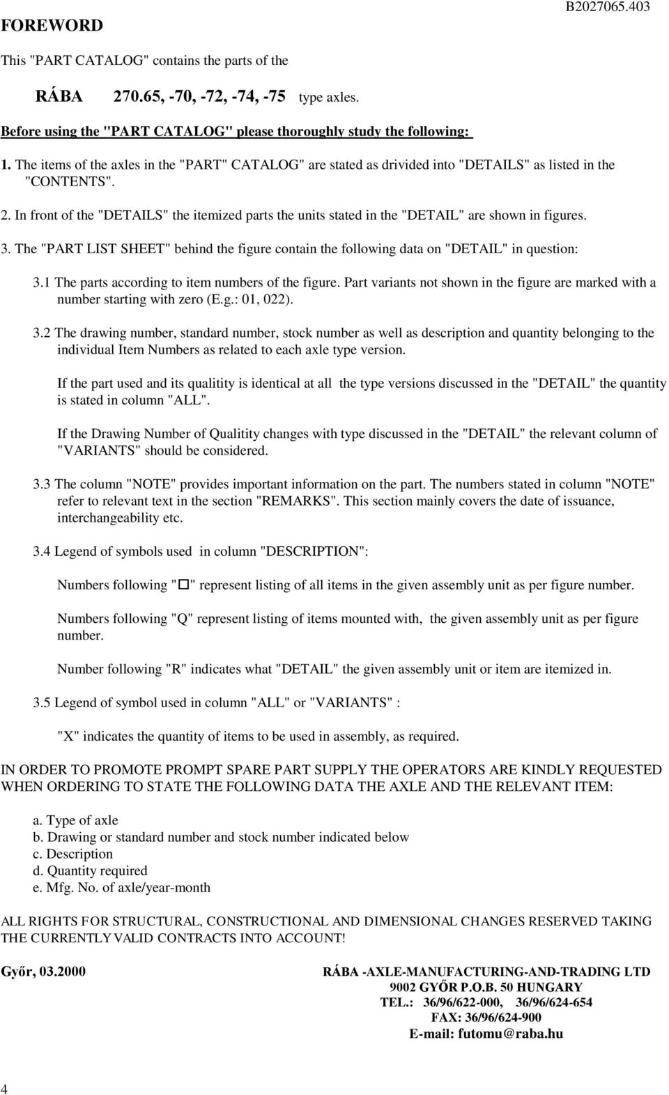 . In front of the "DETAILS" the itemized parts the units stated in the "DETAIL" are shown in figures. 3. The "PART LIST SHEET" behind the figure contain the following data on "DETAIL" in question: 3.