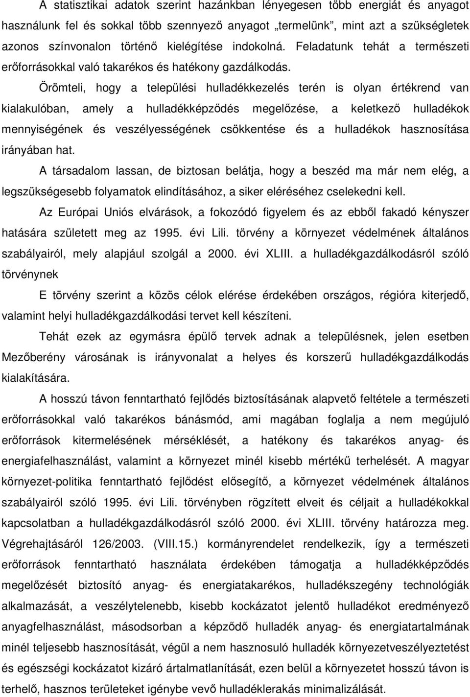 Örömteli, hogy a települési hulladékkezelés terén is olyan értékrend van kialakulóban, amely a hulladékképződés megelőzése, a keletkező hulladékok mennyiségének és veszélyességének csökkentése és a