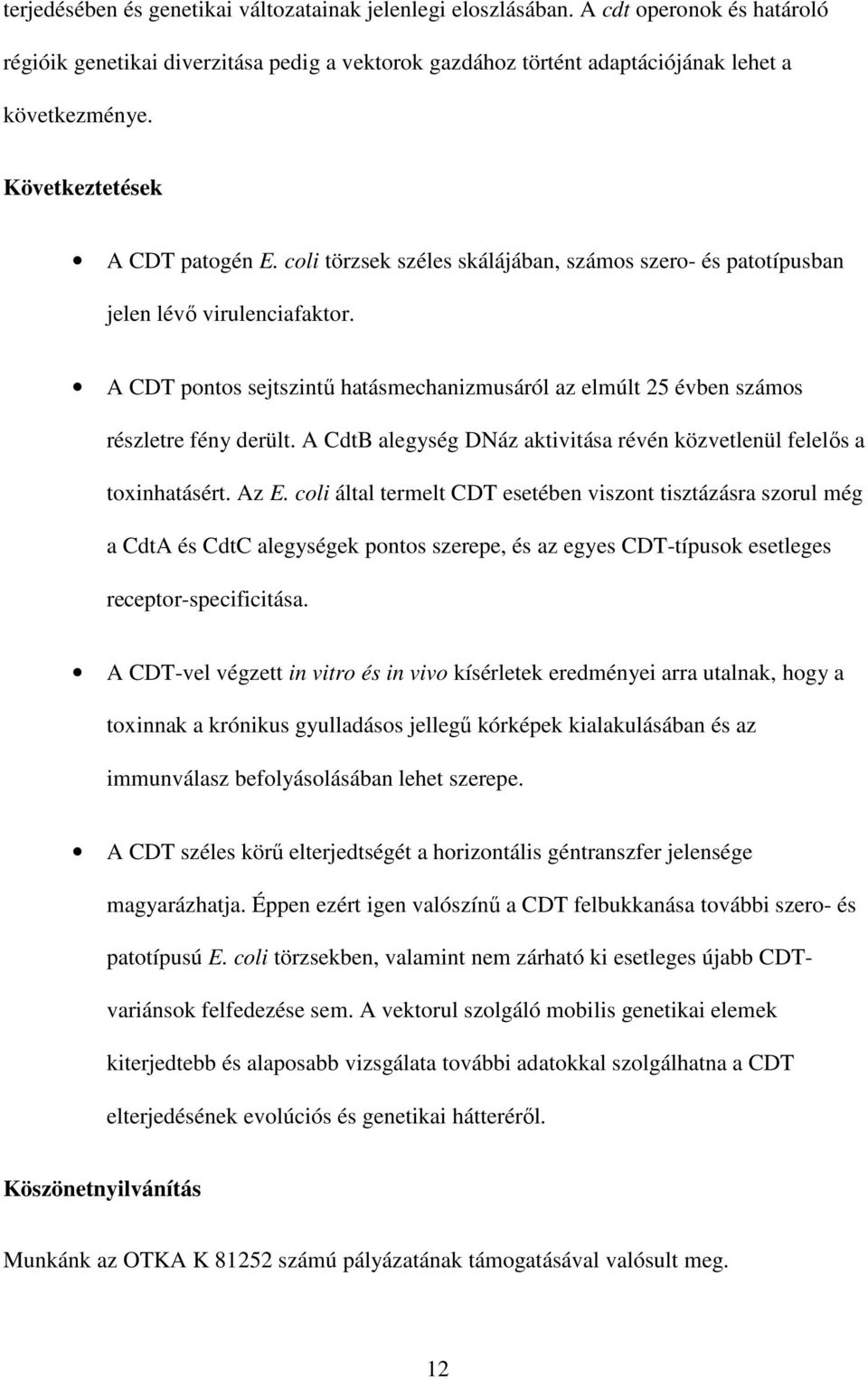 A CDT pontos sejtszintű hatásmechanizmusáról az elmúlt 25 évben számos részletre fény derült. A CdtB alegység DNáz aktivitása révén közvetlenül felelős a toxinhatásért. Az E.