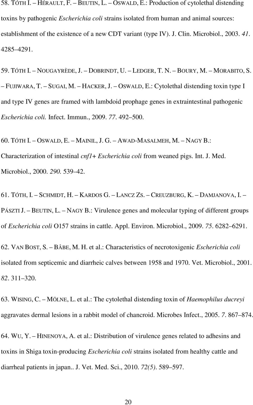 Microbiol., 2003. 41. 4285 4291. 59. TÓTH I. NOUGAYRÈDE, J. DOBRINDT, U. LEDGER, T. N. BOURY, M. MORABITO, S. FUJIWARA, T. SUGAI, M. HACKER, J. OSWALD, E.