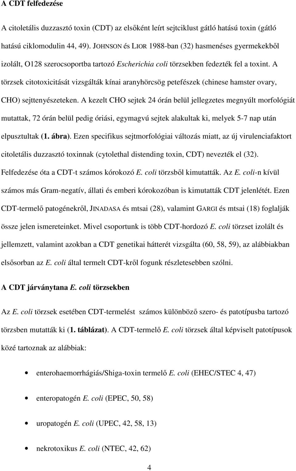 A törzsek citotoxicitását vizsgálták kínai aranyhörcsög petefészek (chinese hamster ovary, CHO) sejttenyészeteken.