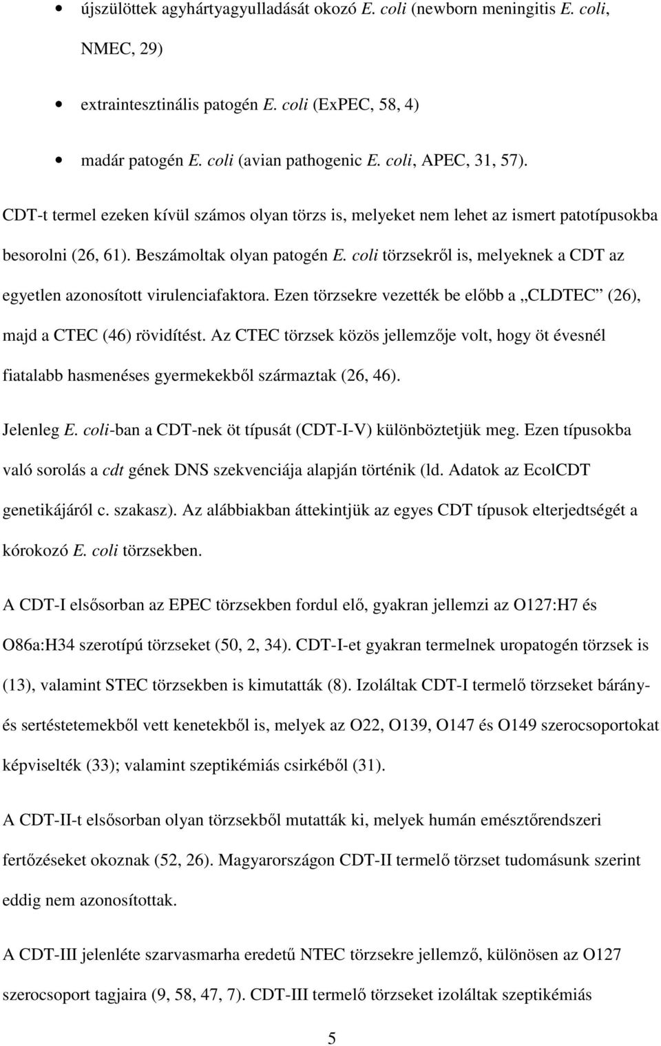 coli törzsekről is, melyeknek a CDT az egyetlen azonosított virulenciafaktora. Ezen törzsekre vezették be előbb a CLDTEC (26), majd a CTEC (46) rövidítést.