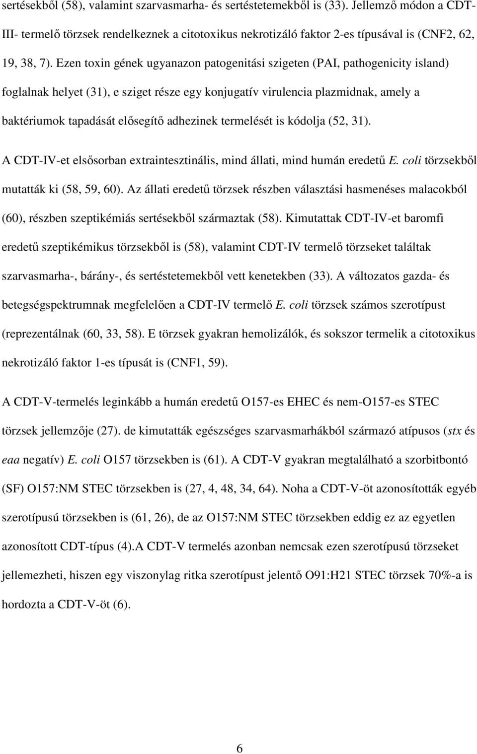 adhezinek termelését is kódolja (52, 31). A CDT-IV-et elsősorban extraintesztinális, mind állati, mind humán eredetű E. coli törzsekből mutatták ki (58, 59, 60).