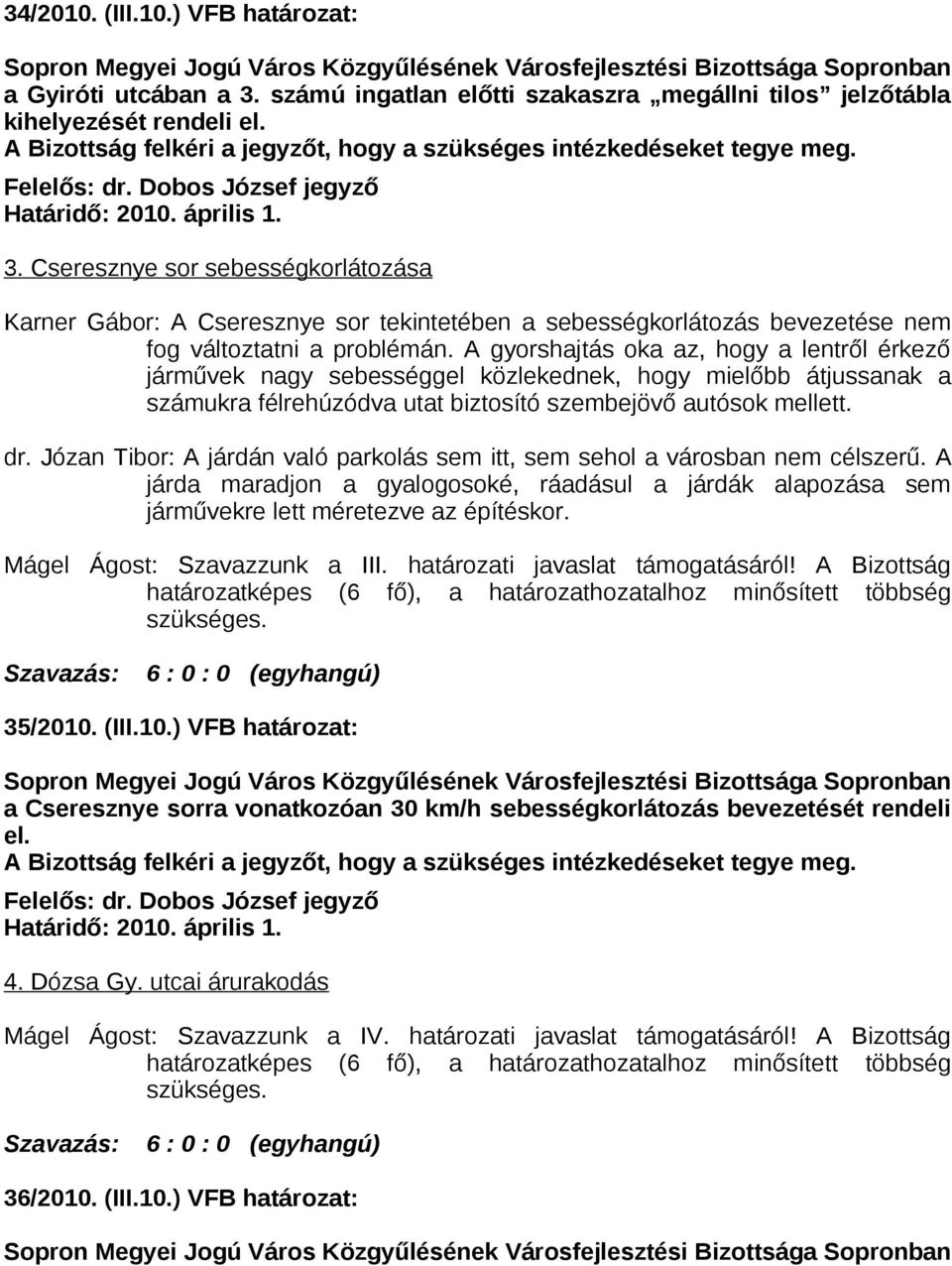 Cseresznye sor sebességkorlátozása Karner Gábor: A Cseresznye sor tekintetében a sebességkorlátozás bevezetése nem fog változtatni a problémán.