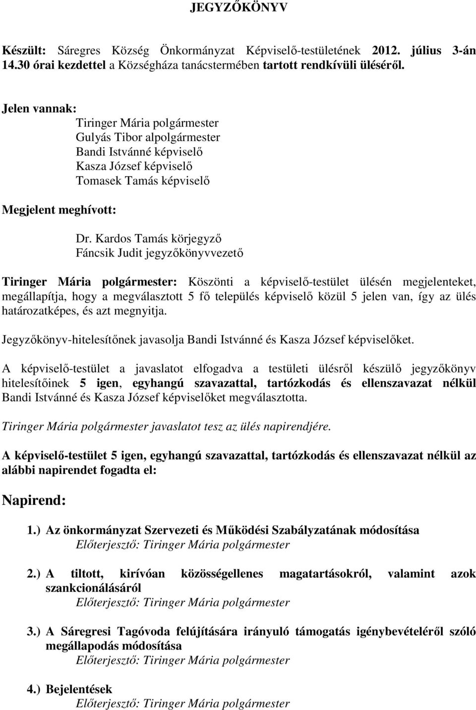 Kardos Tamás körjegyzı Fáncsik Judit jegyzıkönyvvezetı Tiringer Mária polgármester: Köszönti a képviselı-testület ülésén megjelenteket, megállapítja, hogy a megválasztott 5 fı település képviselı