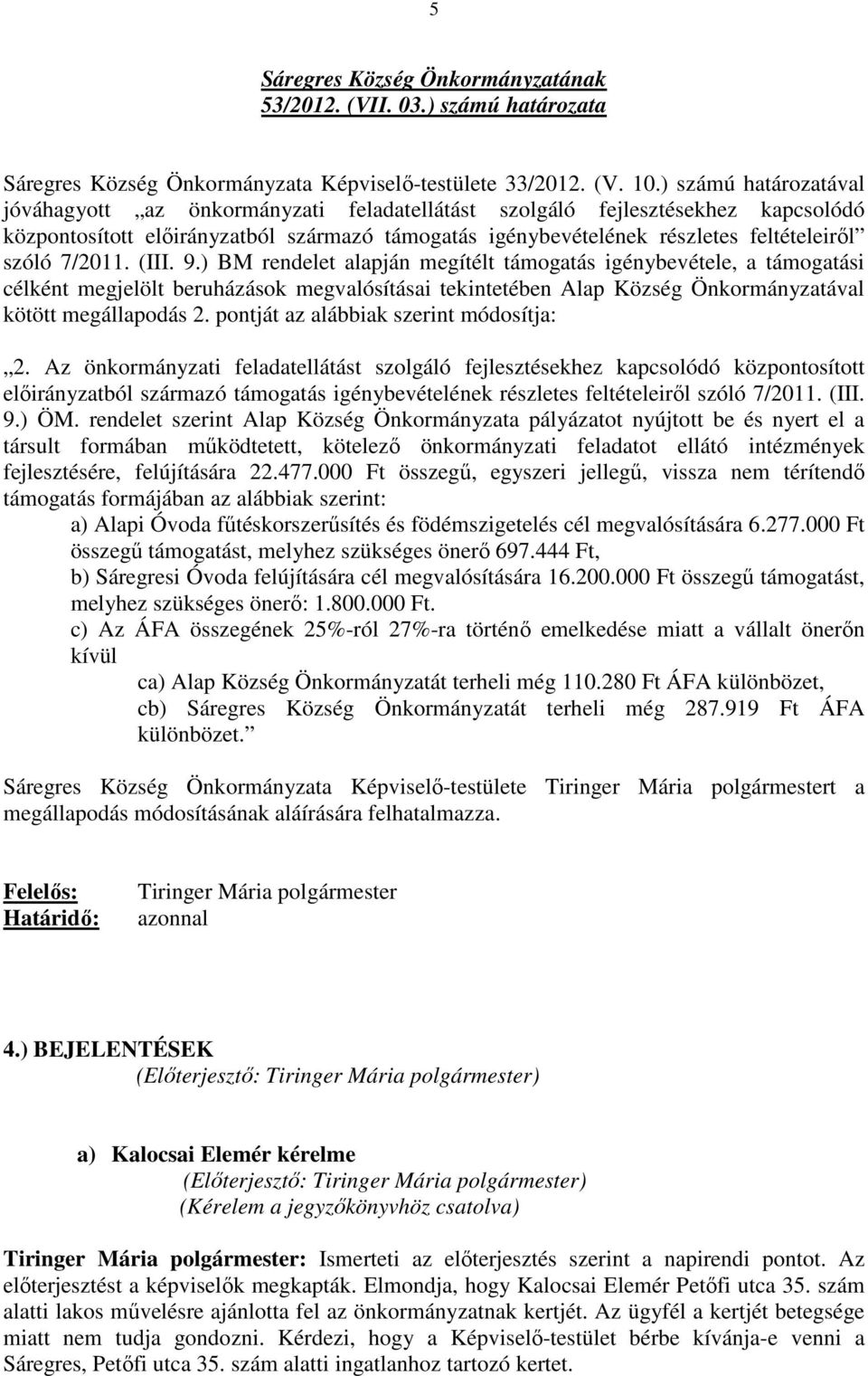 7/2011. (III. 9.) BM rendelet alapján megítélt támogatás igénybevétele, a támogatási célként megjelölt beruházások megvalósításai tekintetében Alap Község Önkormányzatával kötött megállapodás 2.