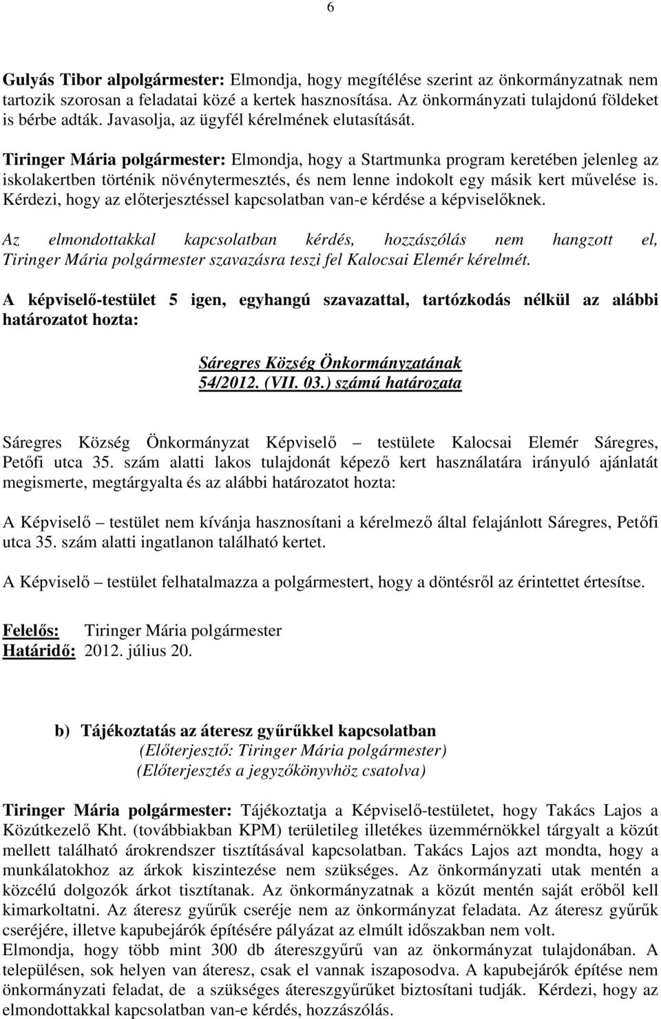 Tiringer Mária polgármester: Elmondja, hogy a Startmunka program keretében jelenleg az iskolakertben történik növénytermesztés, és nem lenne indokolt egy másik kert mővelése is.