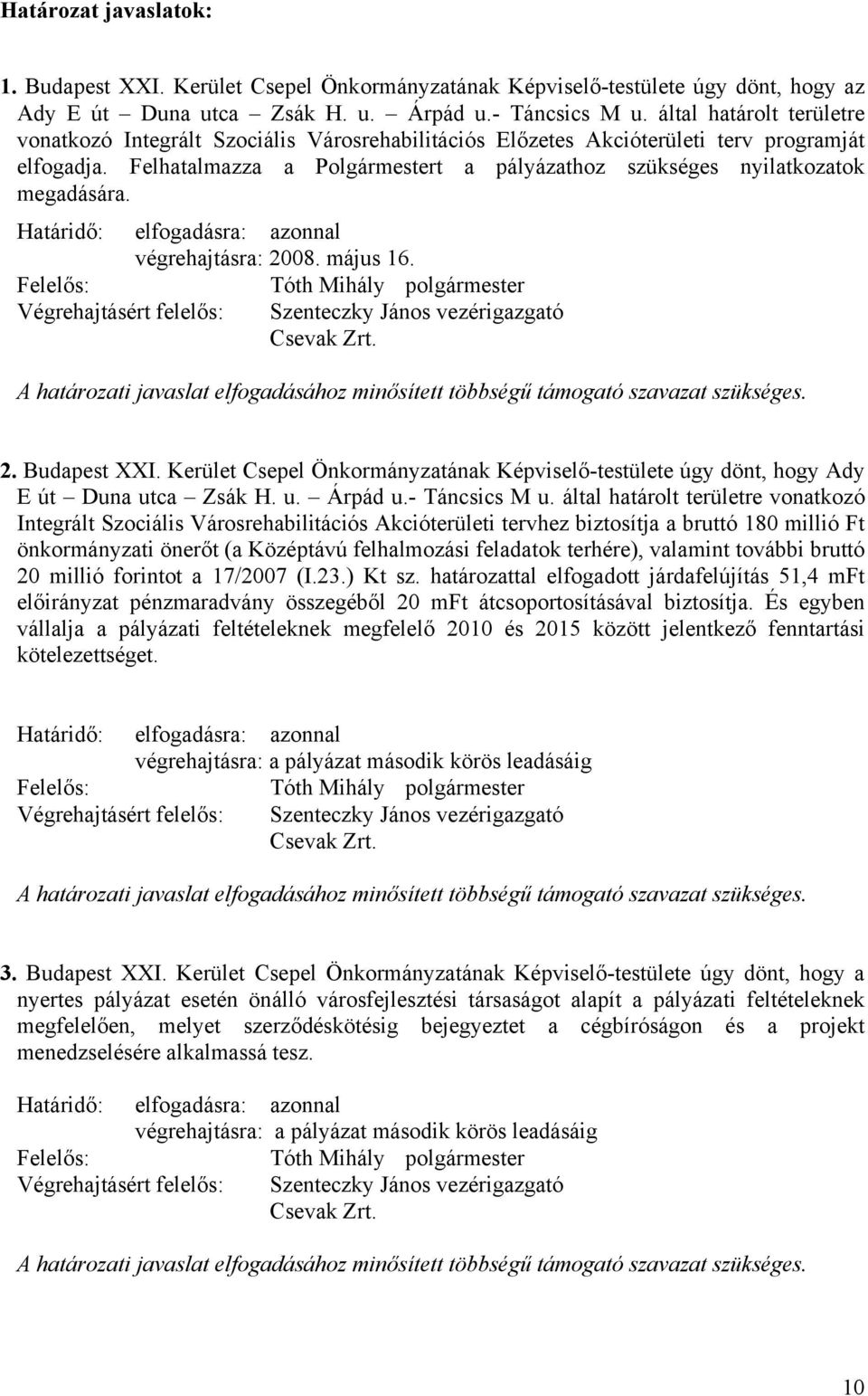 Felhatalmazza a Polgármestert a pályázathoz szükséges nyilatkozatok megadására. Határidő: elfogadásra: azonnal végrehajtásra: 2008. május 16.