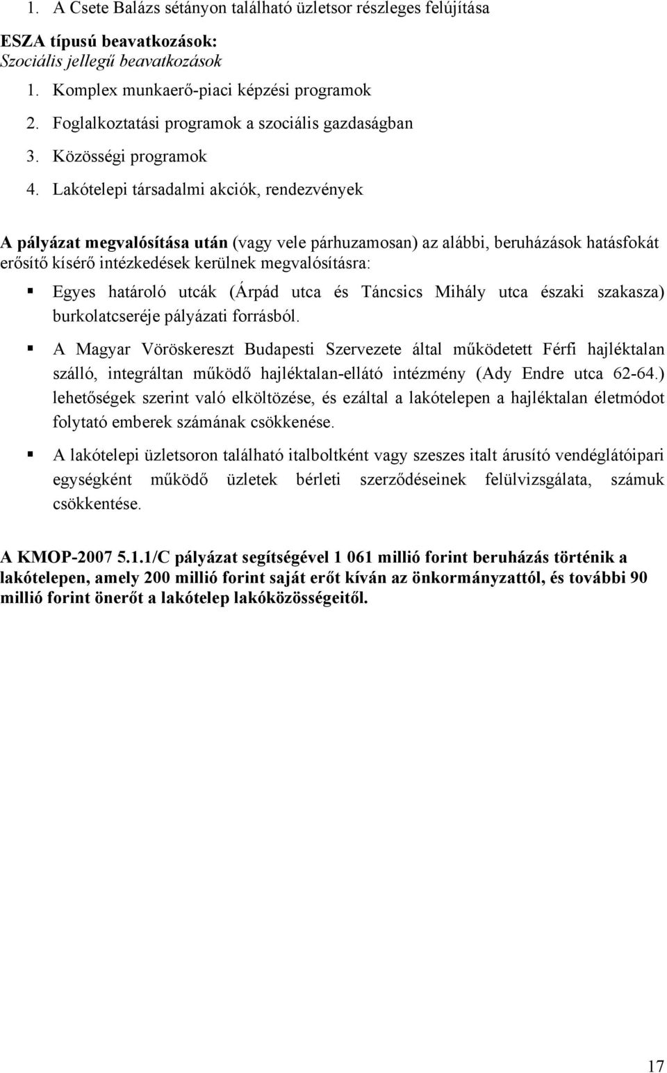 Lakótelepi társadalmi akciók, rendezvények A pályázat megvalósítása után (vagy vele párhuzamosan) az alábbi, beruházások hatásfokát erősítő kísérő intézkedések kerülnek megvalósításra: Egyes határoló