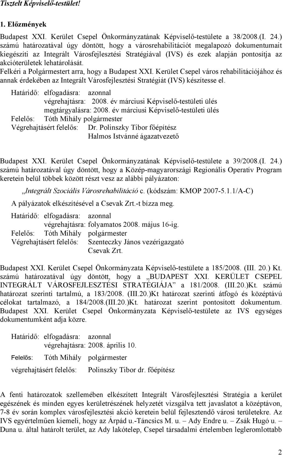 lehatárolását. Felkéri a Polgármestert arra, hogy a Budapest XXI. Kerület Csepel város rehabilitációjához és annak érdekében az Integrált Városfejlesztési Stratégiát (IVS) készítesse el.