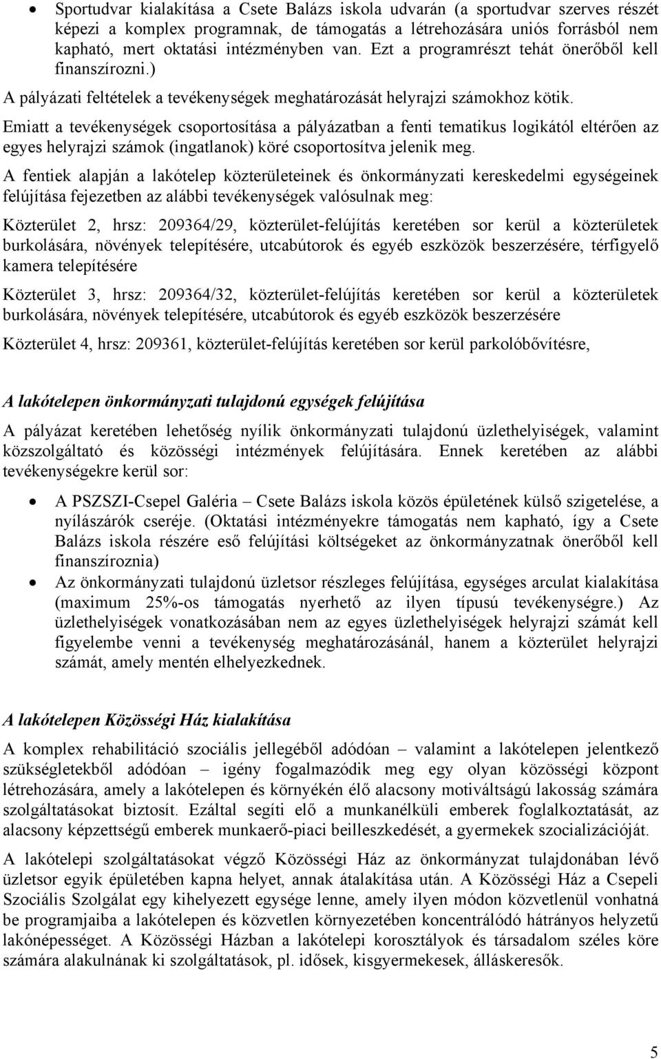 Emiatt a tevékenységek csoportosítása a pályázatban a fenti tematikus logikától eltérően az egyes helyrajzi számok (ingatlanok) köré csoportosítva jelenik meg.