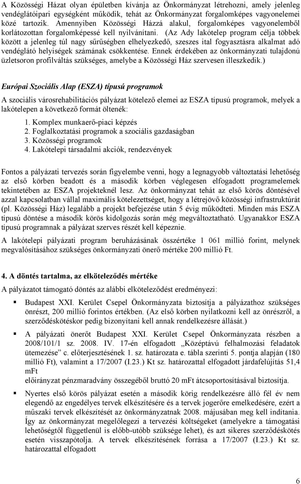 (Az Ady lakótelep program célja többek között a jelenleg túl nagy sűrűségben elhelyezkedő, szeszes ital fogyasztásra alkalmat adó vendéglátó helyiségek számának csökkentése.