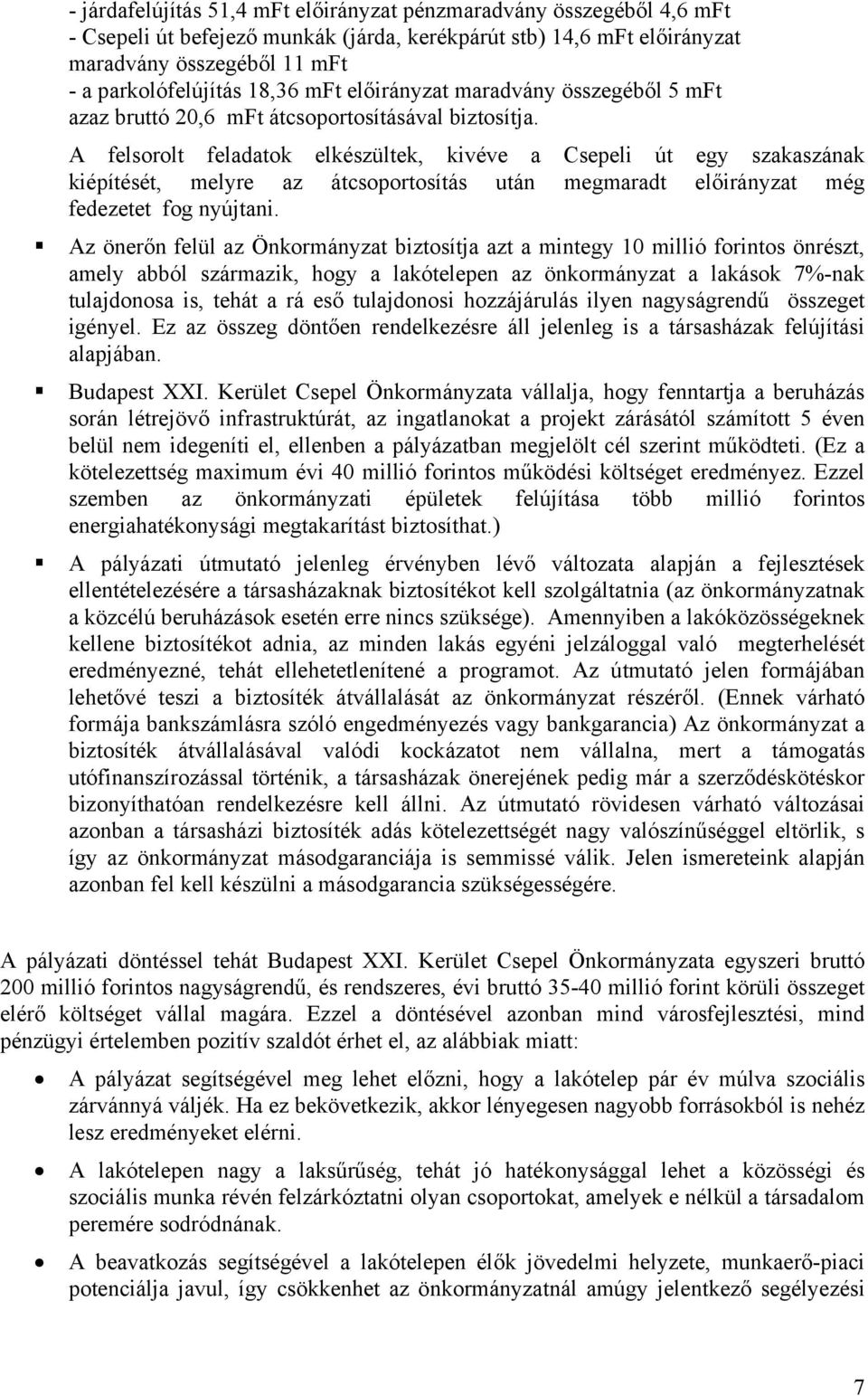 A felsorolt feladatok elkészültek, kivéve a Csepeli út egy szakaszának kiépítését, melyre az átcsoportosítás után megmaradt előirányzat még fedezetet fog nyújtani.