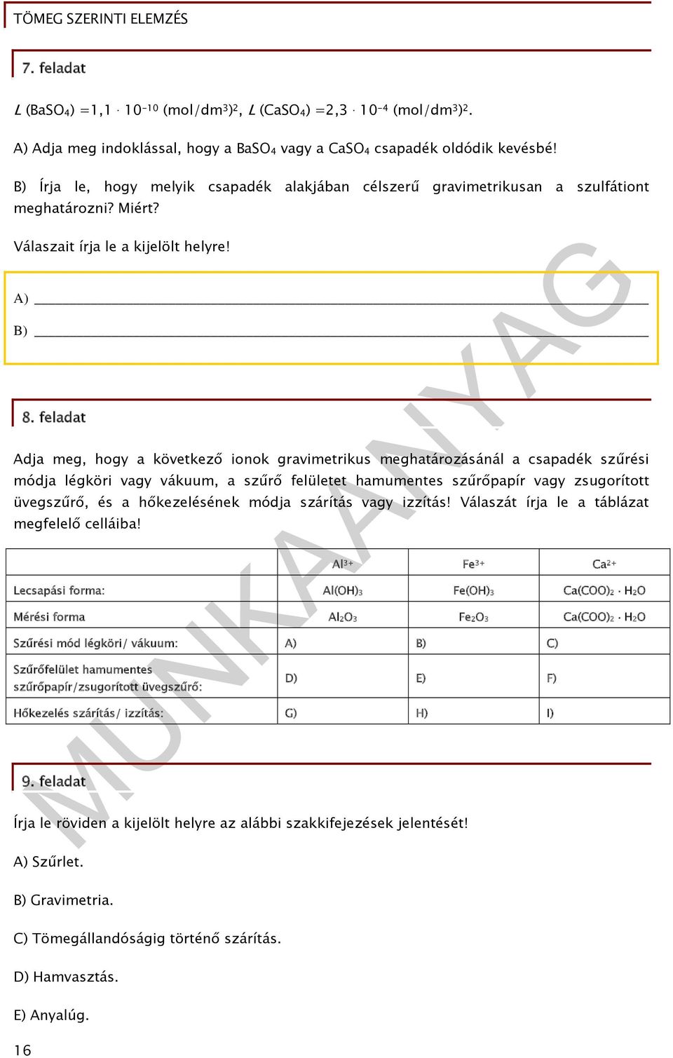 feladat Adja meg, hogy a következő ionok gravimetrikus meghatározásánál a csapadék szűrési módja légköri vagy vákuum, a szűrő felületet hamumentes szűrőpapír vagy zsugorított üvegszűrő, és a