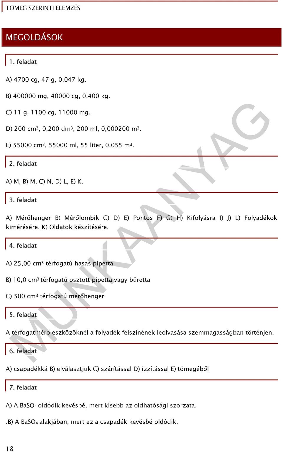 K) Oldatok készítésére. 4. feladat A) 25,00 cm 3 térfogatú hasas pipetta B) 10,0 cm 3 térfogatú osztott pipetta vagy büretta C) 500 cm 3 térfogatú mérőhenger 5.