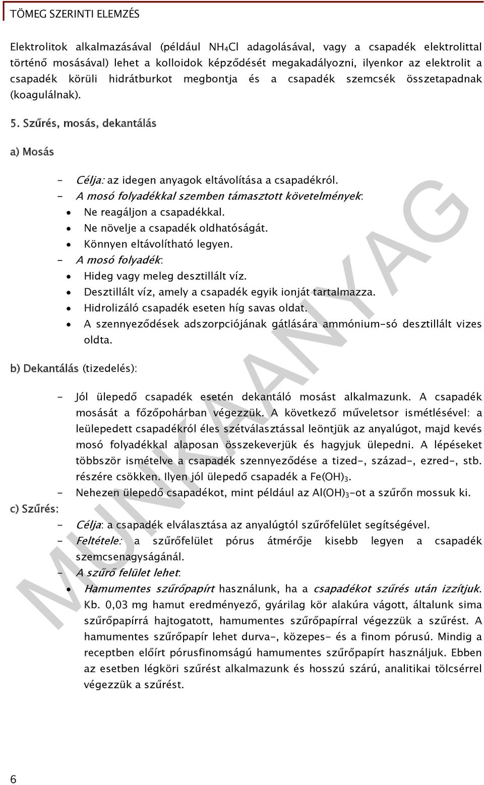 - A mosó folyadékkal szemben támasztott követelmények: Ne reagáljon a csapadékkal. Ne növelje a csapadék oldhatóságát. Könnyen eltávolítható legyen.